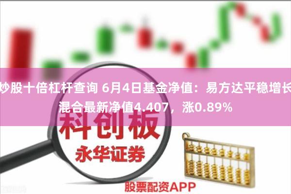 炒股十倍杠杆查询 6月4日基金净值：易方达平稳增长混合最新净值4.407，涨0.89%