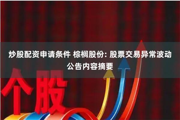炒股配资申请条件 棕榈股份: 股票交易异常波动公告内容摘要