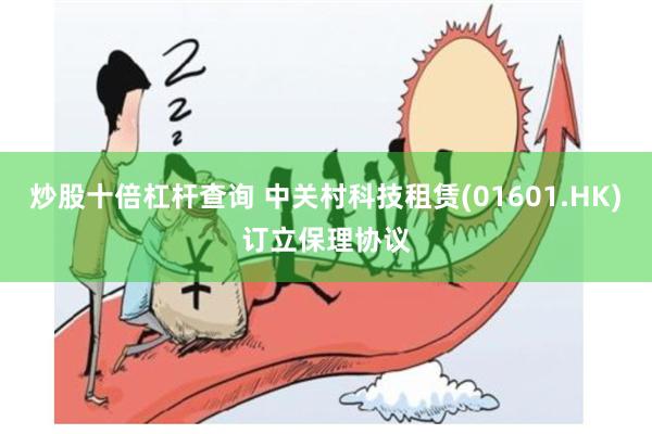 炒股十倍杠杆查询 中关村科技租赁(01601.HK)订立保理协议