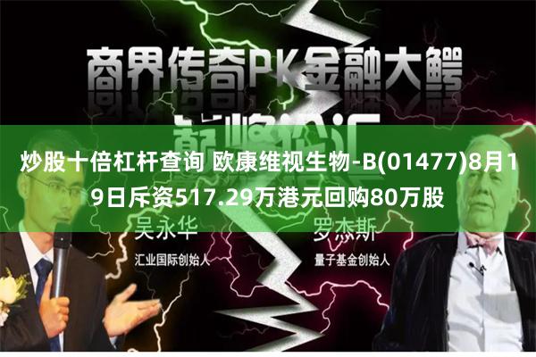 炒股十倍杠杆查询 欧康维视生物-B(01477)8月19日斥资517.29万港元回购80万股