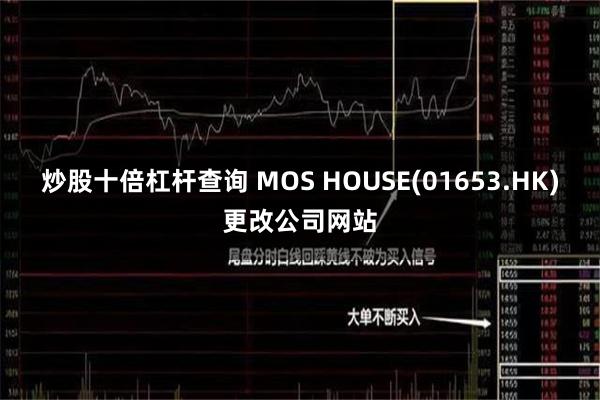 炒股十倍杠杆查询 MOS HOUSE(01653.HK)更改公司网站