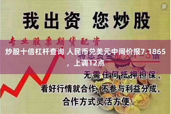炒股十倍杠杆查询 人民币兑美元中间价报7.1865，上调12点