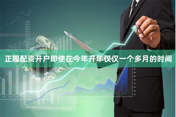 正规配资开户即使在今年开年仅仅一个多月的时间