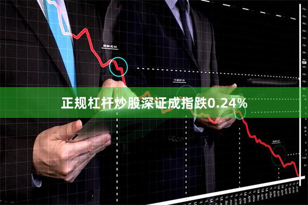 正规杠杆炒股深证成指跌0.24%