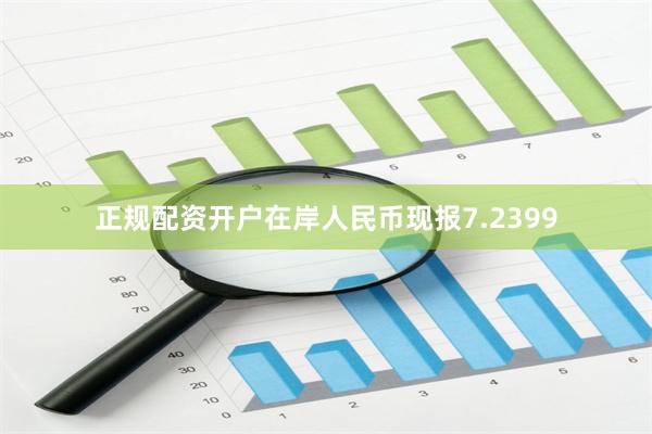 正规配资开户在岸人民币现报7.2399