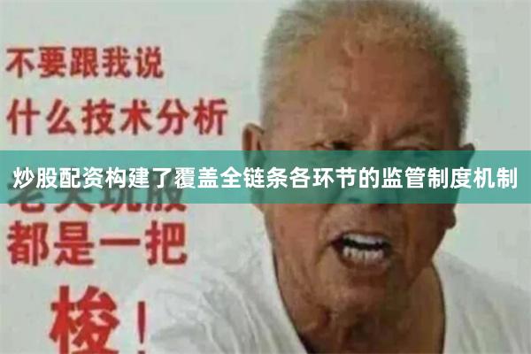 炒股配资构建了覆盖全链条各环节的监管制度机制